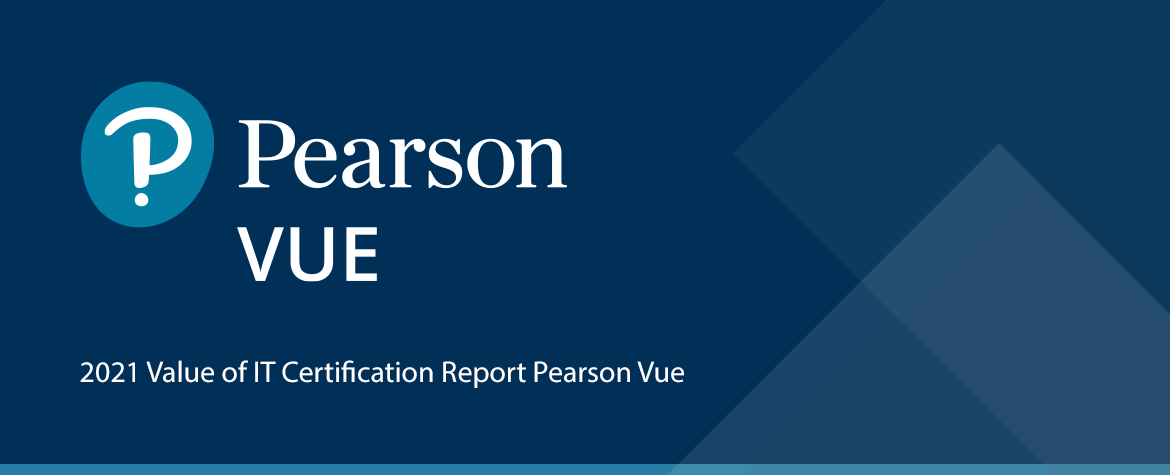Dlaczego warto realizować certyfikaty IT? Wyniki 2021 Value of IT Certification Report Pearson Vue.