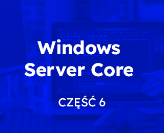 Jak zaprzyjaźnić się z WIndows Server Core – część 6