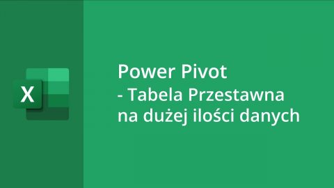 MS Excel – Power Pivot – Tabela Przestawna na dużej ilości danych