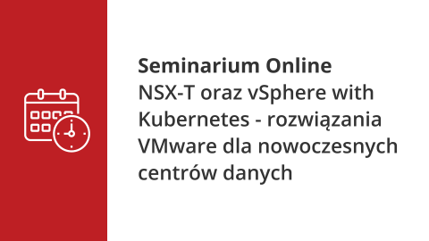 NSX-T oraz vSphere with Kubernetes – rozwiązania VMware dla nowoczesnych centrów danych.